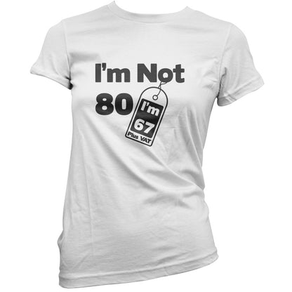 I'm Not 80 I'm 67 Plus VAT T Shirt