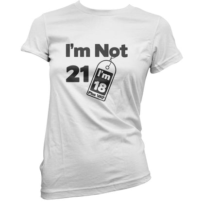 I'm Not 21 I'm 18 Plus VAT T Shirt