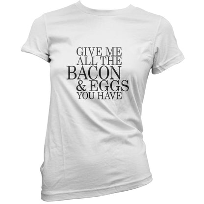 Give Me All The Bacon And Eggs You Have T Shirt