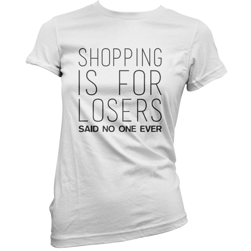 Shopping Is For Losers Said No One Ever T Shirt