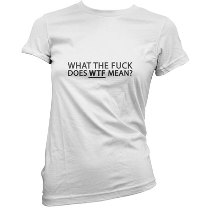 What The Fuck Does WTF Mean T Shirt