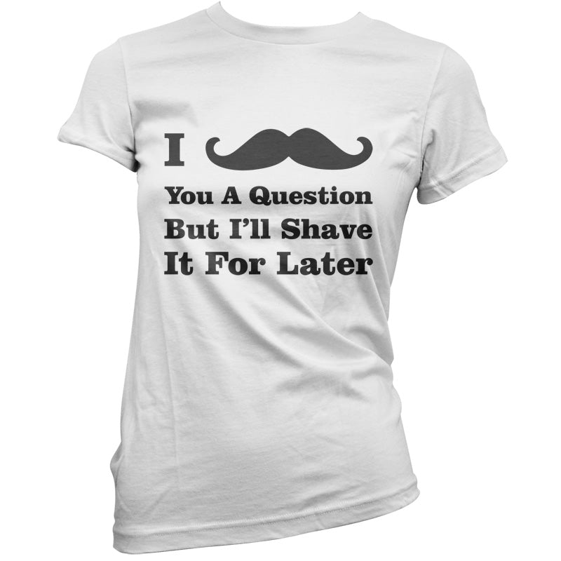 I Moustache You A Question T Shirt