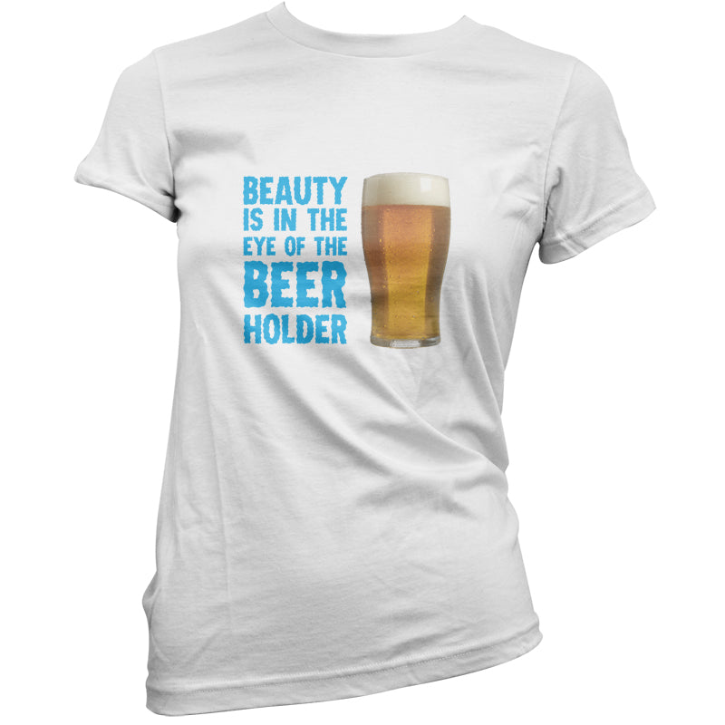 Beauty Is In The Eye Of The Beer Holder T Shirt