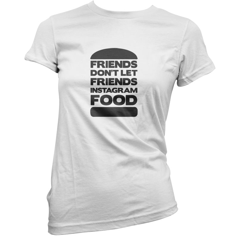 Friends Don't Let Friends Instagram Food T Shirt