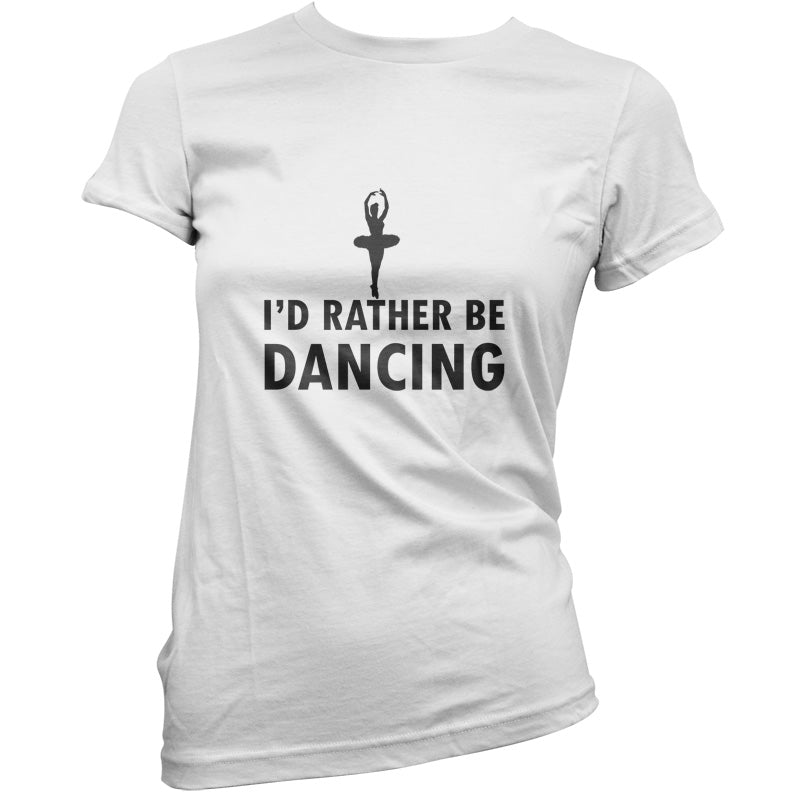 I'd Rather Be Dancing T Shirt