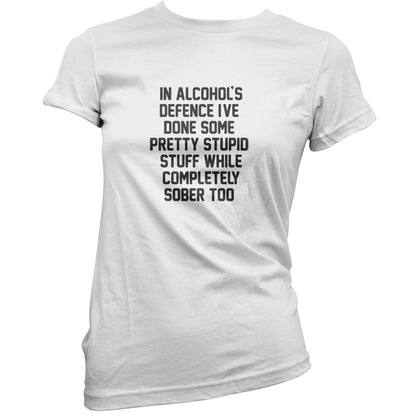 In Alcohol's Defence I've Done Stupid Stuff Sober T Shirt