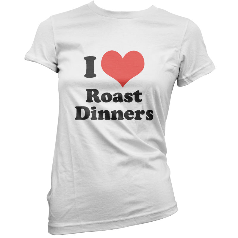 I Love Roast Dinners T Shirt