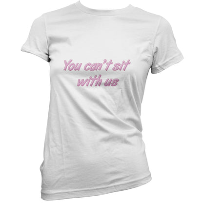 You Can't Sit With Us T Shirt