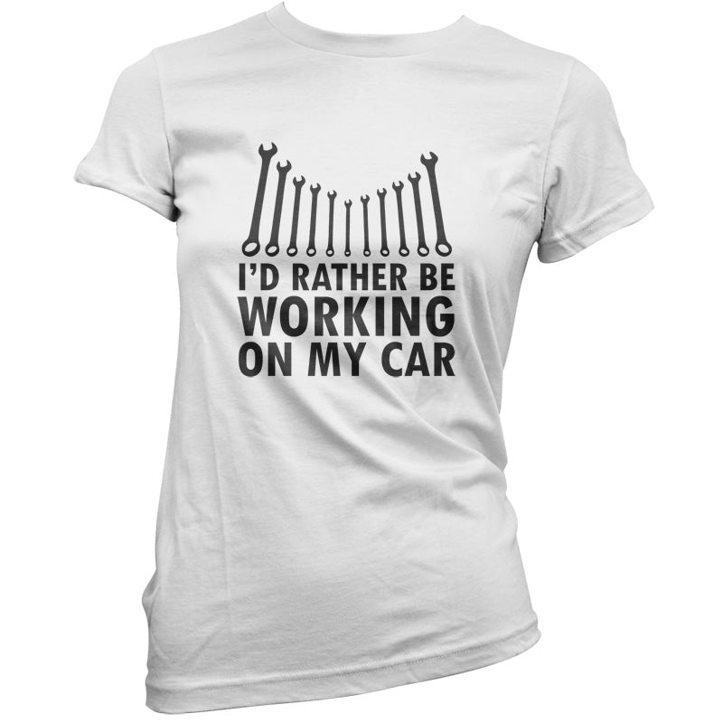 I'd Rather Be Working On My Car T Shirt