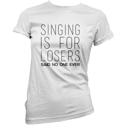 Singing Is For Losers Said No One Ever T Shirt