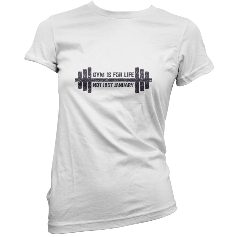 Gym Is For Life, Not Just For January T Shirt