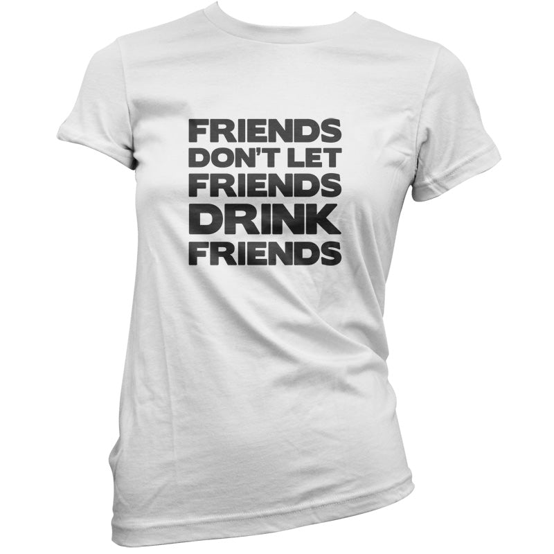 Friends Dont Let Friends Drink Friends T Shirt