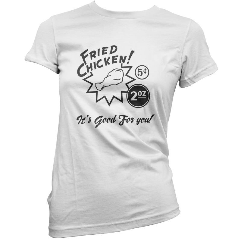 Fried Chicken.. It's good for you! T Shirt