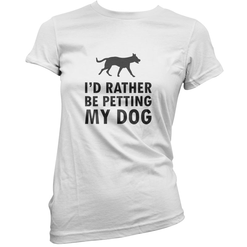 I'd Rather Be Petting My Dog T Shirt