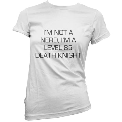 I'm Not A Nerd, I'm A Level 85 Death Knight T Shirt