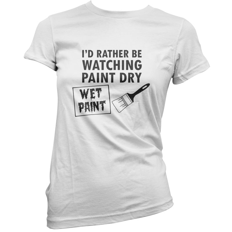 I'd Rather Be Watching Paint Dry T Shirt