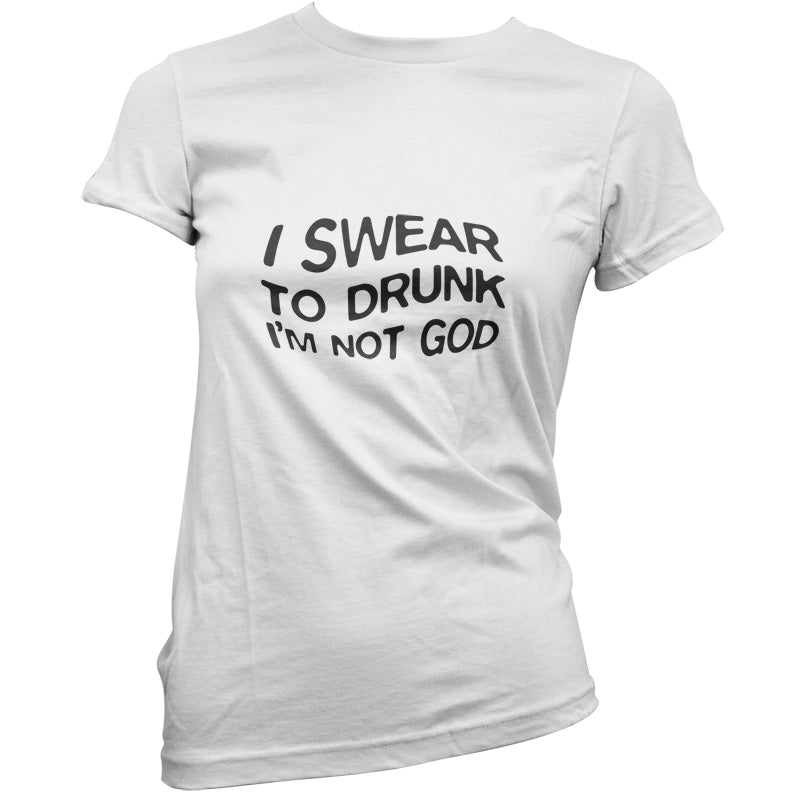 Swear To Drunk I'm Not God T Shirt