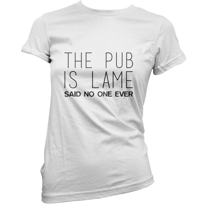 The Pub Is Lame Said No One Ever T Shirt