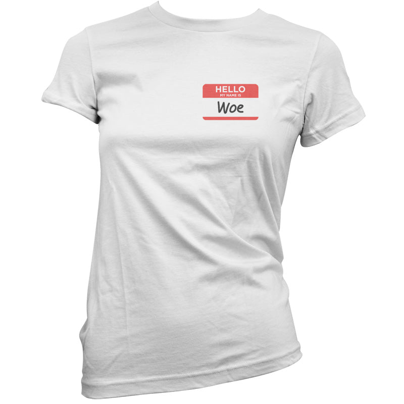 Hello My name is Woe (Woe is Me) T Shirt