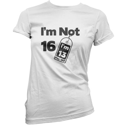 I'm Not 16 I'm 13 Plus VAT T Shirt