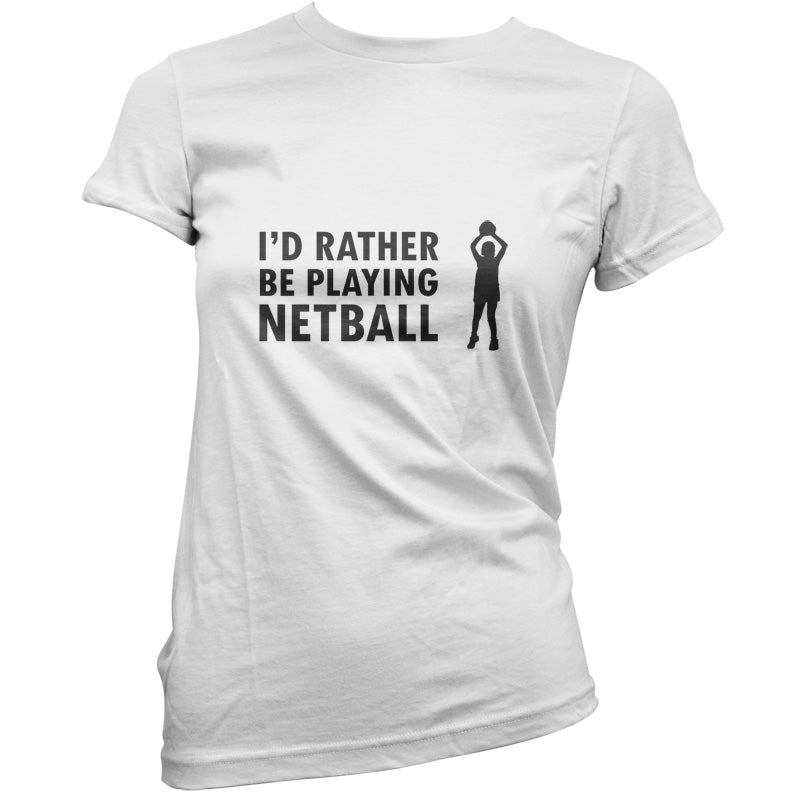 I'd Rather Be Playing Netball T Shirt