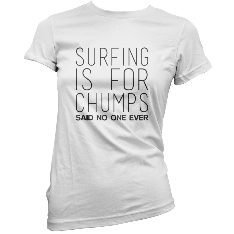 Surfing Is For Chumps Said No One Ever T Shirt