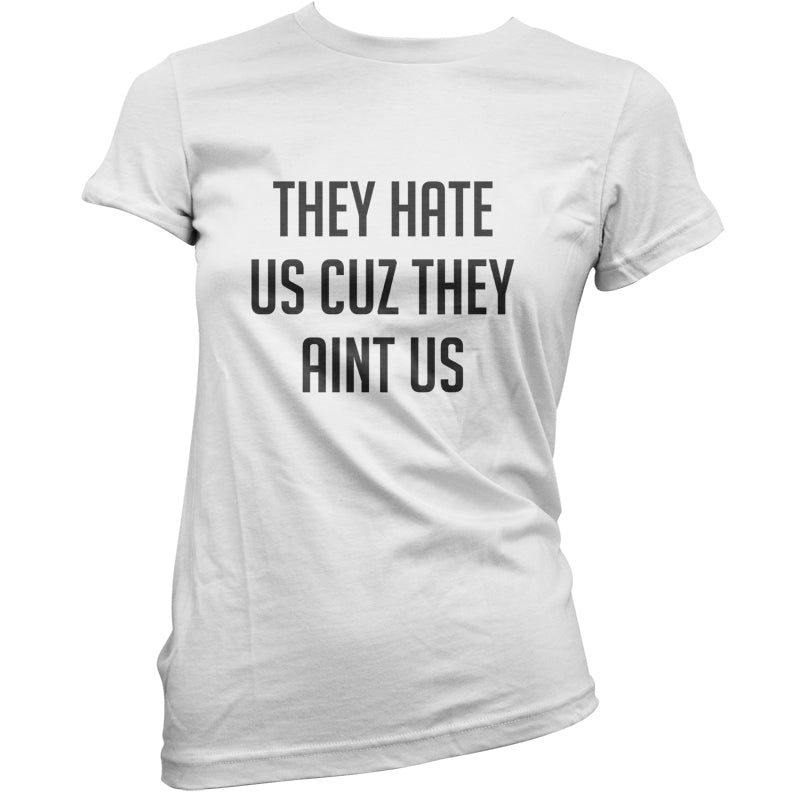 They Hate Us Cuz They Aint Us T Shirt