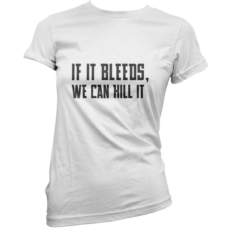 If It Bleeds, We Can Kill It T Shirt