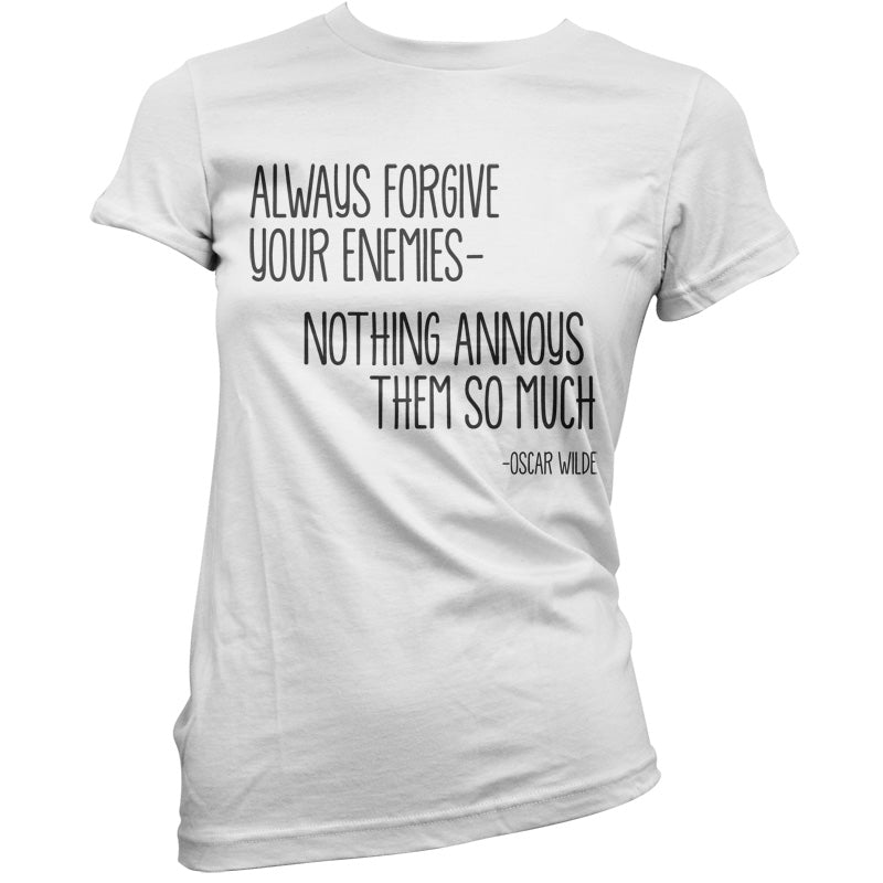 Always Forgive Your Enemies - Nothing Annoys Them So Much T Shirt