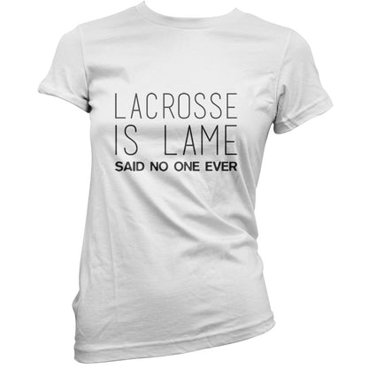 Lacrosse Is Lame Said No One Ever T Shirt