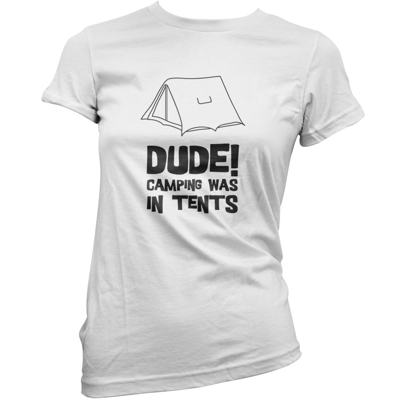 Dude! Camping Was In Tents T Shirt