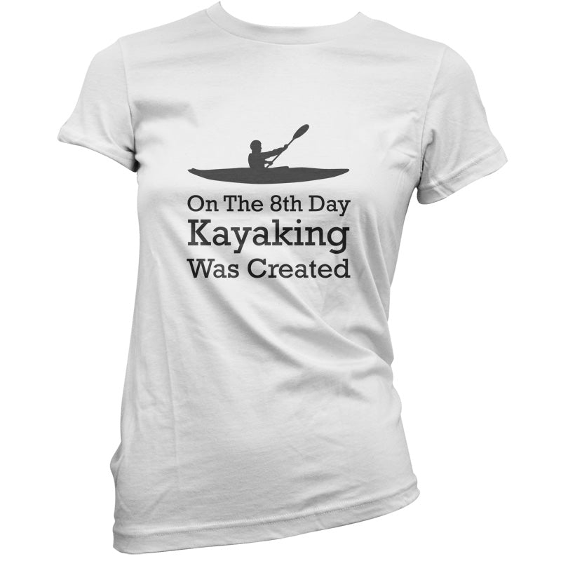 On The 8th Day Kayaking Was Created T Shirt