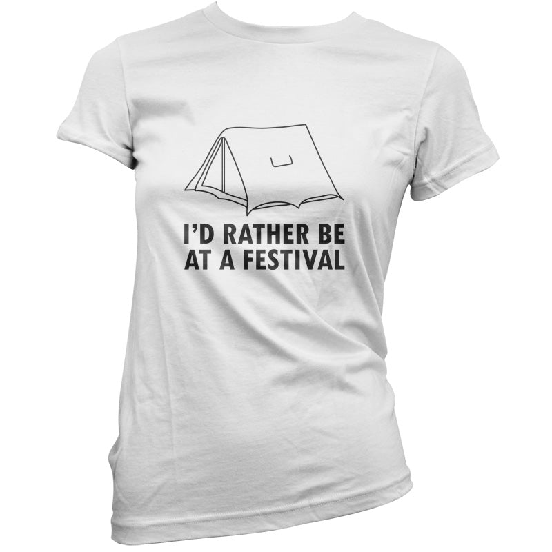 I'd Rather Be At A Festival T Shirt