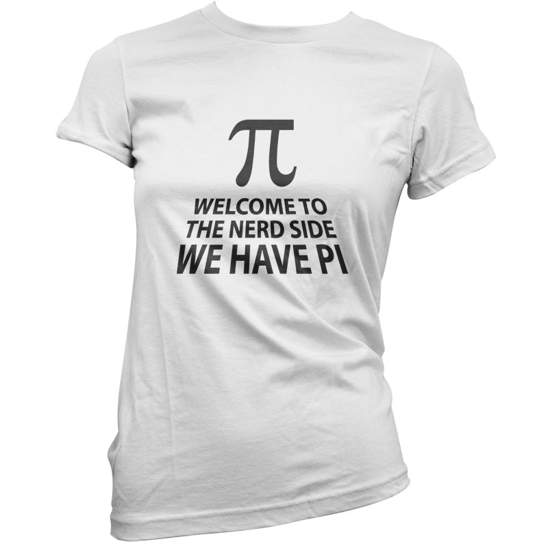 Welcome To The Nerd Side, We Have Pi T Shirt