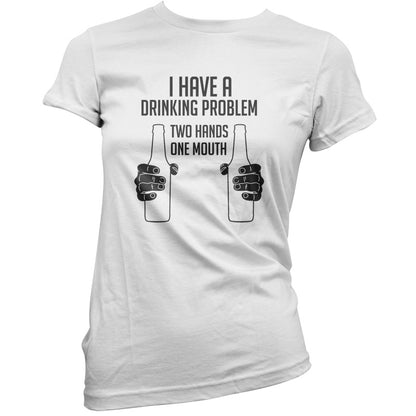 I Have A Drinking Problem - Two hands One Mouth T Shirt