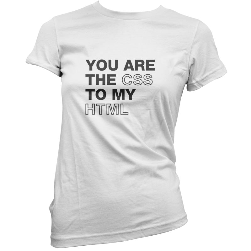 You Are The CSS To My HTML T Shirt