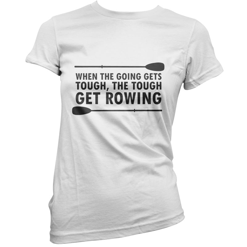 When The Going Gets Tough, (Rowing) T Shirt