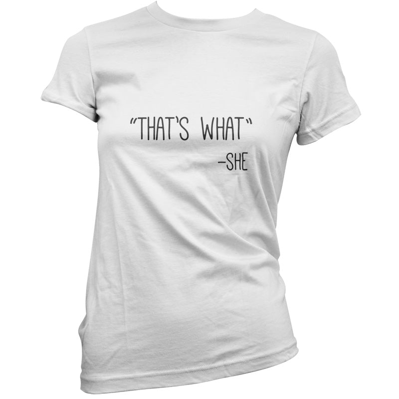 Thats What - She T Shirt