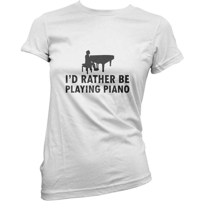 I'd Rather Be Playing Piano T Shirt