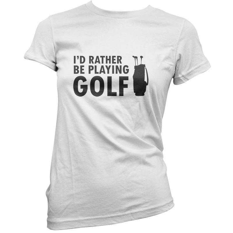 I'd Rather be playing Golf T Shirt