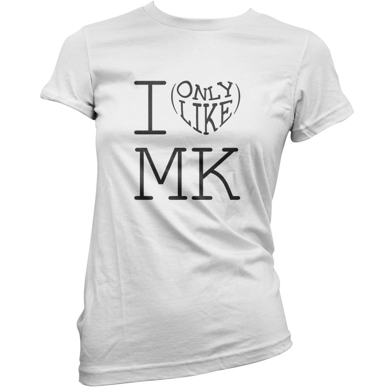 I Only Like Mk T Shirt