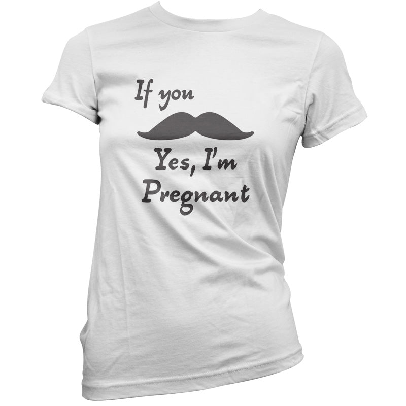 If You Moustache Yes, I'm Pregnant T Shirt