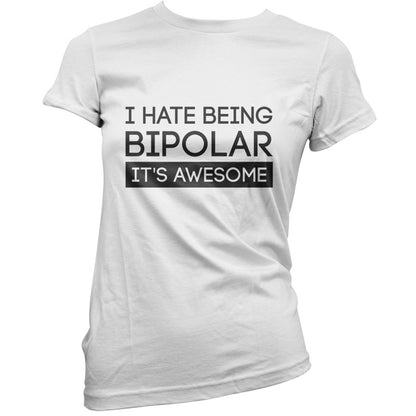 I Hate Being Bipolar, It's Awesome T Shirt