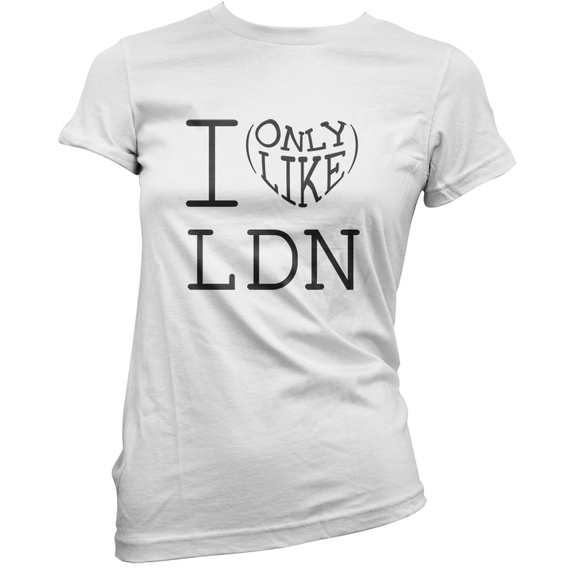 I Only Like LDN T Shirt