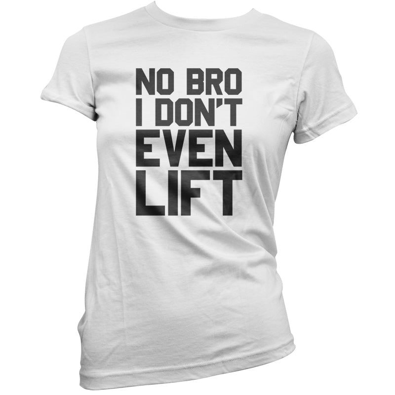 No Bro I Dont Even Lift T Shirt