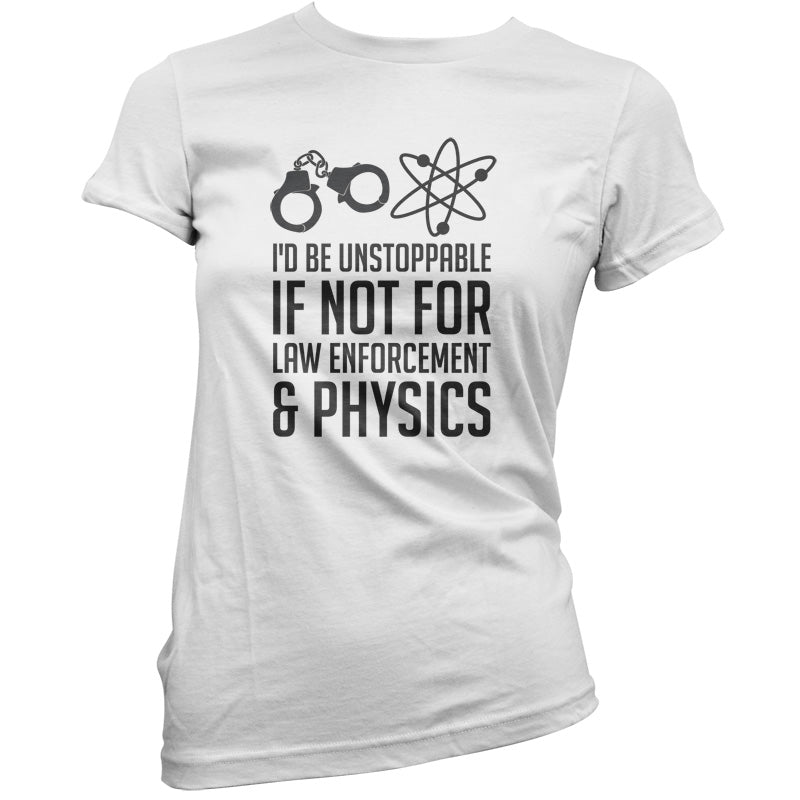 I'd Be Unstoppable If Not For Physics T Shirt