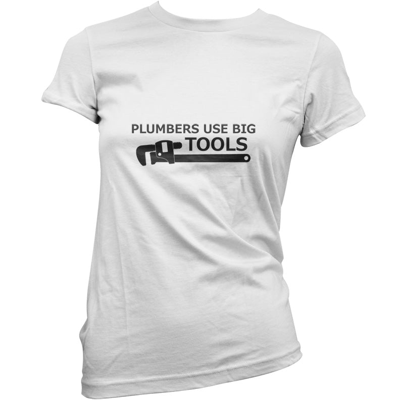 Plumbers Use Big Tools T Shirt