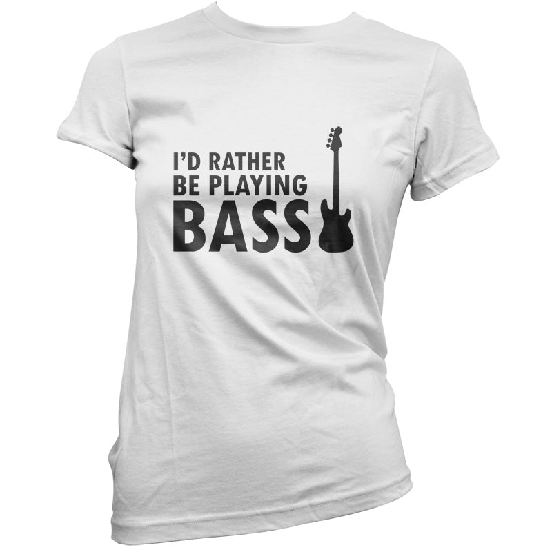 I'd Rather Be Playing Bass T Shirt