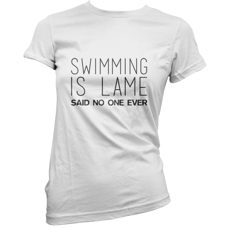 Swimming Is Lame Said No One Ever T Shirt