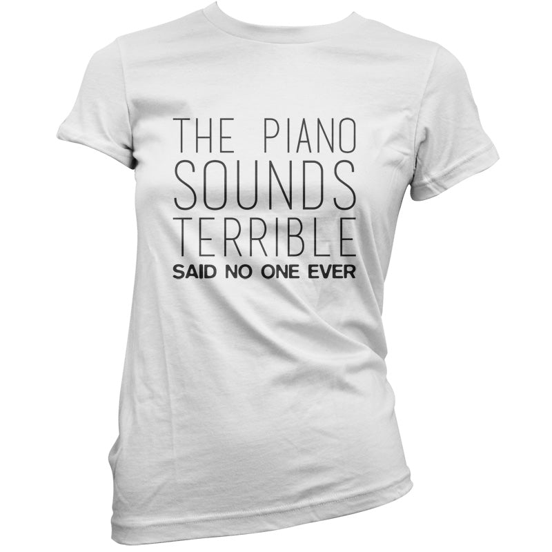 The Piano Sounds Terrible Said No One Ever T Shirt